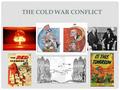 THE COLD WAR CONFLICT WHAT IS A COLD WAR? A “ Cold War” is a state of conflict between nations that does not involve direct military action but is pursued.