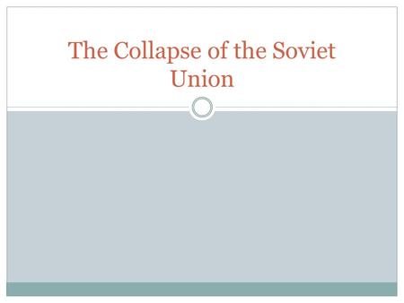The Collapse of the Soviet Union. Objectives Today we will be able to identify the events that led to the breakup of the Soviet Union in 1991.
