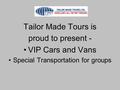 Tailor Made Tours is proud to present - VIP Cars and Vans Special Transportation for groups.