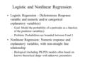 Logistic and Nonlinear Regression Logistic Regression - Dichotomous Response variable and numeric and/or categorical explanatory variable(s) –Goal: Model.