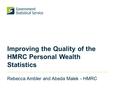 Improving the Quality of the HMRC Personal Wealth Statistics Rebecca Ambler and Abeda Malek - HMRC.