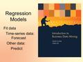 Regression Models Fit data Time-series data: Forecast Other data: Predict.