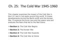 Ch. 25: The Cold War 1945-1960 This chapter examines the impact of the Cold War in the U.S. and in hot spots around the world. It traces developments.