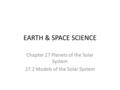 EARTH & SPACE SCIENCE Chapter 27 Planets of the Solar System 27.2 Models of the Solar System.