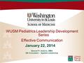 WUSM Pediatrics Leadership Development Series Effective Communication January 22, 2014 Samuel P. Jenkins, MBA OD Consultant - Applied Leadership.