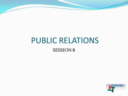 SESSION 8 PUBLIC RELATIONS. LEARNING OBJECTIVES Develop and implement a public relations plan for the club Select strategies to raise the image of Rotary.
