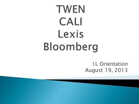 1L Orientation August 19, 2013.  Westlaw – An online legal research system.  TWEN – A course management system used by law schools.  CALI – Online.