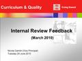 Coleg Gwent Curriculum & Quality Internal Review Feedback (March 2010) Nicola Gamlin (Vice Principal) Tuesday 29 June 2010.