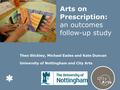 Theo Stickley, Michael Eades and Kate Duncan University of Nottingham and City Arts Arts on Prescription: an outcomes follow-up study.