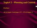 1 Topic# 2 – Planning and Control Readings: All of chapter 4 and pages 115 – 119 of chapter 5.