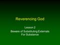 Reverencing God Lesson 2 Beware of Substituting Externals For Substance.