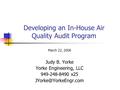 Developing an In-House Air Quality Audit Program March 22, 2006 Judy B. Yorke Yorke Engineering, LLC 949-248-8490 x25