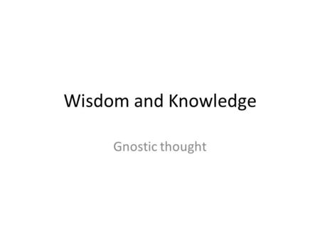 Wisdom and Knowledge Gnostic thought. Understanding Faith through Philosophy Due to persecution, Christian communities scattered around the Mediterranean.
