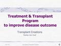 Transplant Creations1 Treatment & Transplant Program to improve disease outcome Transplant Creations Marlies Van Hoef.