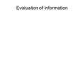 Evaluation of information. Introduction It is common for people to challenge things they learn It is known that not every information is true Medical.