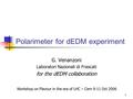 1 Polarimeter for dEDM experiment G. Venanzoni Laboratori Nazionali di Frascati for the dEDM collaboration Workshop on Flavour in the era of LHC – Cern.