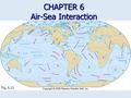 CHAPTER 6 Air-Sea Interaction Fig. 6.11. Overview Atmosphere and ocean one interdependent system Atmosphere and ocean one interdependent system Solar.