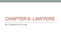 CHAPTER 6- LAWYERS Mr. Cimijotti-Intro to Law. Characteristics Breakdown of Lawyers 65% are in private practice. 15% are government lawyers who work for.