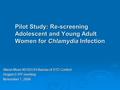 Pilot Study: Re-screening Adolescent and Young Adult Women for Chlamydia Infection Alison Muse NYSDOH Bureau of STD Control Region II IPP meeting November.