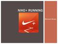 Michael Brown NIKE+ RUNNING.  To better the overall quality of life in the workplace  To begin and maintain healthy exercise habits  Work together.