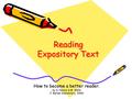 Reading Expository Text How to become a better reader. by S. Nelson & M. Wells J. Barker Elementary 2006.