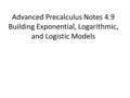 Advanced Precalculus Notes 4.9 Building Exponential, Logarithmic, and Logistic Models.