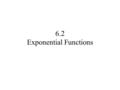 6.2 Exponential Functions. An exponential function is a function of the form where a is a positive real number (a > 0) and. The domain of f is the set.