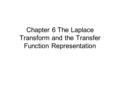 Chapter 6 The Laplace Transform and the Transfer Function Representation.