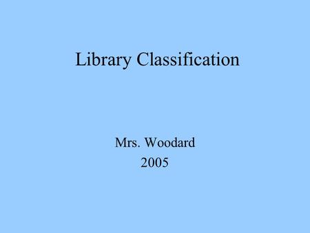 Library Classification Mrs. Woodard 2005. Do we do Dewey?