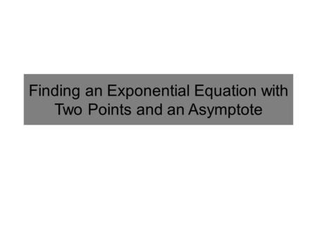 Finding an Exponential Equation with Two Points and an Asymptote.