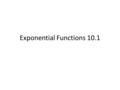 Exponential Functions 10.1. What You Will Learn How to graph exponential functions And how to solve exponential equations and inequalities.