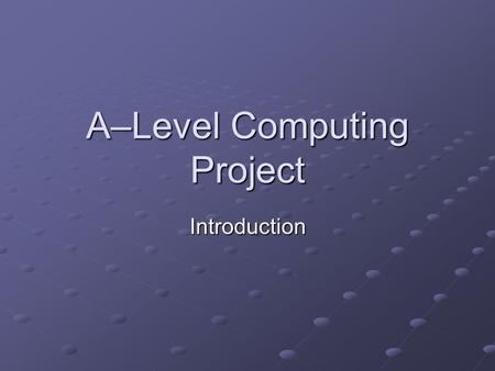 A–Level Computing Project Introduction. Learning objectives Become familiar with the: Guidelines associated with choosing a project. Stages in project.