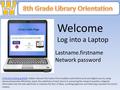 Welcome Log into a Laptop CCSS.ELA-Literacy.W.8.8CCSS.ELA-Literacy.W.8.8 Gather relevant information from multiple authoritative print and digital sources,