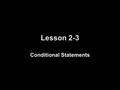 Lesson 2-3 Conditional Statements. 5-Minute Check on Lesson 2-2 Transparency 2-3 Use the following statements to write a compound statement for each conjunction.