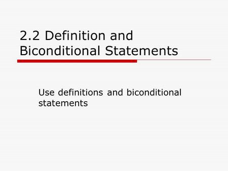 2.2 Definition and Biconditional Statements Use definitions and biconditional statements.