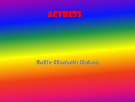 Actress Hallie Elizabeth Watson. An actress expresses characters in theater, movies, television, and other forms of performing arts. They explain a writer’s.