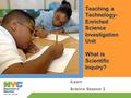 Teaching a Technology- Enriched Science Investigation Unit What is Scientific Inquiry? iLearn Science Session 2.