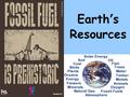 Earth’s Resources. Renewable Resources Can be replenished over fairly short time spans such as months, years or decades –Ex: Plants, solar energy, wind,