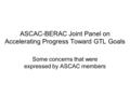 ASCAC-BERAC Joint Panel on Accelerating Progress Toward GTL Goals Some concerns that were expressed by ASCAC members.