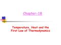 Chapter-18 Temperature, Heat and the First Law of Thermodynamics.