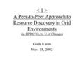 A Peer-to-Peer Approach to Resource Discovery in Grid Environments (in HPDC’02, by U of Chicago) Gisik Kwon Nov. 18, 2002.