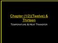 Chapter (1/2)(Twelve) & Thirteen T EMPERATURE & H EAT T RANSFER.