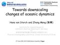Towards downscaling changes of oceanic dynamics Hans von Storch and Zhang Meng ( 张萌 ) Institute for Coastal Research Helmholtz Zentrum Geesthacht, Germany.