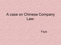 A case on Chinese Company Law: Faye. Case introduction Company A and Company B established a limited liability company C together. The stock share of.