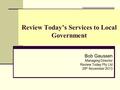 Review Today’s Services to Local Government Bob Gaussen Managing Director Review Today Pty Ltd 29 th November 2013.