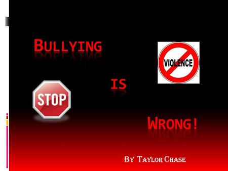 B y T aylor C hase Definition and types of bullying  Bullying is making someone feel bad. Bullying is like abuse, it’s a really bad thing to do.  Types.