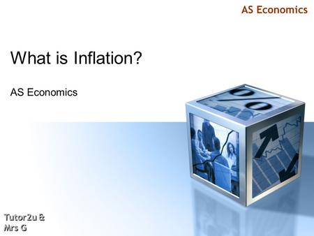 AS Economics Tutor2u & Mrs G Tutor2u & Mrs G What is Inflation? AS Economics.