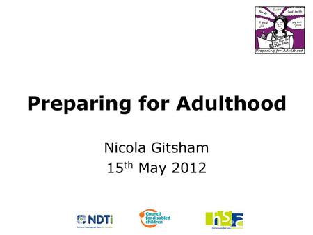 Preparing for Adulthood Nicola Gitsham 15 th May 2012.