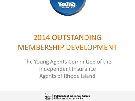 2014 OUTSTANDING MEMBERSHIP DEVELOPMENT The Young Agents Committee of the Independent Insurance Agents of Rhode Island.