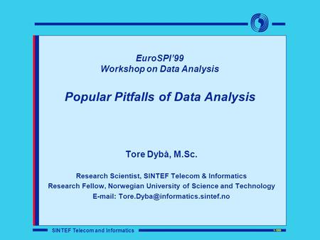 1-1999 SINTEF Telecom and Informatics EuroSPI’99 Workshop on Data Analysis Popular Pitfalls of Data Analysis Tore Dybå, M.Sc. Research Scientist, SINTEF.